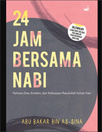 Image of 24 Jam Bersama Nabi: Rahasia Doa, Amalan, dan Kebiasaan Rasulullah Sehari-hari