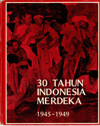 Image of 30 Tahun Indonesia Merdeka: 1945 - 1949