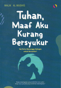 Image of Tuhan, Maaf Aku Kurang Bersyukur: Tak Perlu Menunggu Bahagia Untuk Bersyukur!
